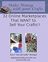32 Online Marketplaces That Want To Sell Your Crafts (Make Money With Your Crafts Book 3)