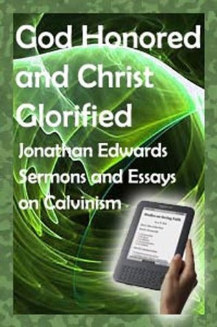 God Honored and Christ Glorified: Sermons and Essays on Calvinism