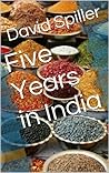Five Years in India by David Spiller