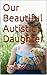 Our Beautiful Autistic Daug...