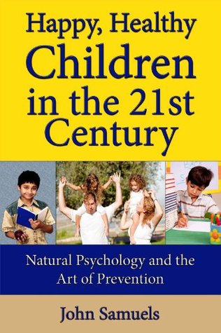 Happy Healthy Children in the 21st Century: Natural Psychology and the Art of Prevention