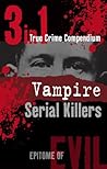 Vampire Serial Killers (3-in-1 True Crime Compendium)