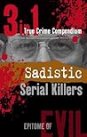 Sadistic Serial Killers (3-in-1 True Crime Compendium)