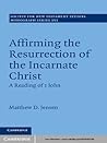 Affirming the Resurrection of the Incarnate Christ: A Reading of 1 John (Society for New Testament Studies Monograph Series Book 153)