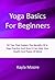 Yoga Basics For Beginners by Kayla Moore