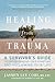 Healing from Trauma: A Survivor's Guide to Understanding Your Symptoms and Reclaiming Your Life
