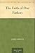 The Faith of Our Fathers by James Gibbons The Faith of Our Fathers by James Gibbons
