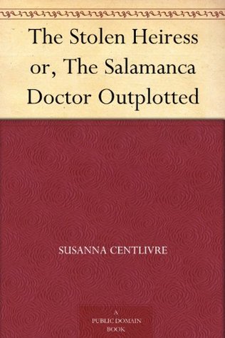 The Stolen Heiress or, The Salamanca Doctor Outplotted (Kindle Edition)
