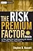 The Risk Premium Factor: A New Model for Understanding the Volatile Forces that Drive Stock Prices (Wiley Finance Book 702)