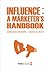 Influence: A Marketer's Handbook