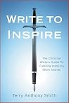Write to Inspire: The Christian Writers Guide To Creating Inspiring Short Stories Write to Inspire: The Christian Writers Guide To Creating Inspiring Short Stories