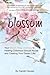 Blossom: Your Seven Step Journey to Healing Childhood Sexual Abuse and Creating Your Dream Life!
