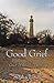 Good Grief: Finding Gifts in the Grief of Losing A Child
