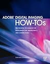 Adobe Digital Imaging How-Tos: 100 Essential Techniques for Photoshop CS5, Lightroom 3, and Camera Raw 6