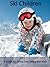 Ski Children - A Guide for Stress Free Skiing with Kids by Lyn Ashby