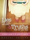 Lies That Make You Pay & Truths That Set You Free: A Mother's Guide to the Simple and Frugal Life Lies That Make You Pay & Truths That Set You Free: A Mother's Guide to the Simple and Frugal Life