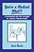 You're a Medical What!? A Lighthearted Peek into the World of... by Sara Burns