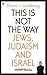 This is Not the Way: Jews, Judaism and the State of Israel