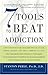 7 Tools to Beat Addiction: A New Path to Recovery from Addictions of Any Kind: Smoking, Alcohol, Food, Drugs, Gambling, Sex, Love