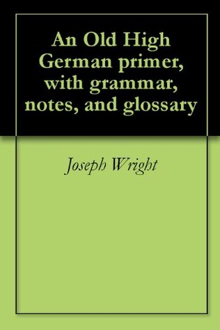 An Old High German primer, with Grammar, Notes, and Glossary
