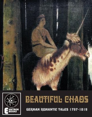 Beautiful Chaos: German Romantic Tales 1797-1819 (Kindle Edition)