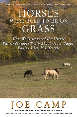 HORSES WERE BORN TO BE ON GRASS - How We Discovered the Simple But Undeniable Truth About Grass, Sugar, Equine Diet, & Lifestyle (Kindle Edition)