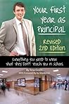 Your First Year as a Principal 2nd Edition: Everything You Need to Know That They Don't Teach You In School Your First Year as a Principal 2nd Edition: Everything You Need to Know That They Don't Teach You In School