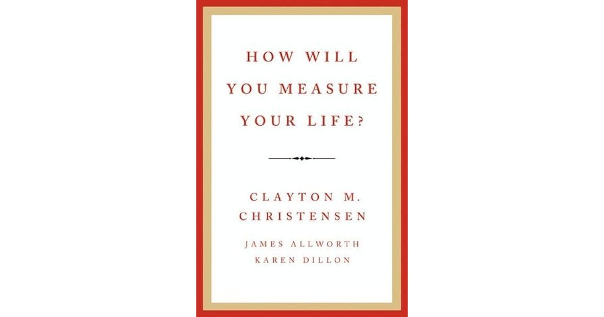 How Will You Measure Your Life? by Clayton M. Christensen