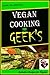 Vegan Cooking for GEEK'S : Living the Lifestyle;What is a vegan and what are the primary foods? how to become a vegan and learn to cook easy vegan recipes