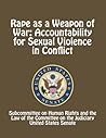 Rape as a Weapon of War: Accountability for Sexual Violence in Conflict