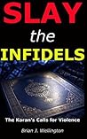 Slay the Infidels: The Koran's Calls for Violence Slay the Infidels: The Koran's Calls for Violence