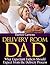 Delivery Room Dad: What Expectant Fathers Should Expect From the Delivery Process