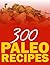 300 Paleo Recipes (Quick N`...