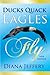 Ducks Quack, Eagles Fly by Diana Jeffery