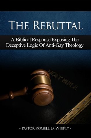 The Rebuttal: A Biblical Response Exposing The Deceptive Logic Of Anti-Gay Theology (Kindle Edition)