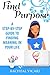 Find Purpose - A Step-by-Step Guide to Finding Meaning in Your Life (Find Happiness)
