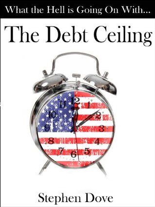 What the Hell Is Going on with the Debt Ceiling (Kindle Edition)