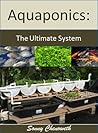 Aquaponics: The Ultimate in Gardening Aquaponics: The Ultimate in Gardening
