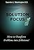 Solution Focus: How to Transform Problems into Solutions