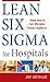 Lean Six Sigma for Hospitals: Simple Steps to Fast, Affordable, and Flawless Healthcare