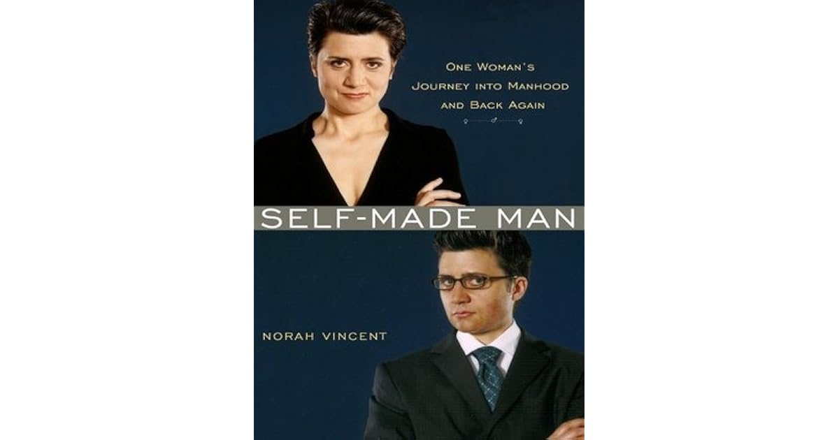 SelfMade Man One Woman's Journey Into Manhood and Back Again by Norah Vincent SelfMade Man One Woman's Journey Into Manhood and Back Again by Norah Vincent