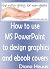 How to use MS PowerPoint to...