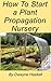 How To Start a Plant Propagation Nursery
