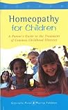 Homeopathy For Children: A Parent's Guide to the Treatment of Common Childhood Illnesses Homeopathy For Children: A Parent's Guide to the Treatment of Common Childhood Illnesses