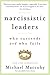 Narcissistic Leaders: Who Succeeds and Who Fails
