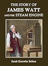 The Story of James Watt and the Steam Engine (Annotated) The Story of James Watt and the Steam Engine (Annotated)