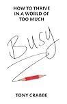 Book cover for Busy: How to Thrive in a World of Too Much