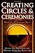 Creating Circles and Ceremonies: Rituals for All Seasons and Reasons