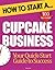 How to Start a Cupcake Business: Step-By-Step Tips to Boost Your Cupcake Business Success