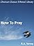How to Pray - Enhanced Version by Reuben A. Torrey